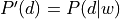 P'(d) = P(d|w)